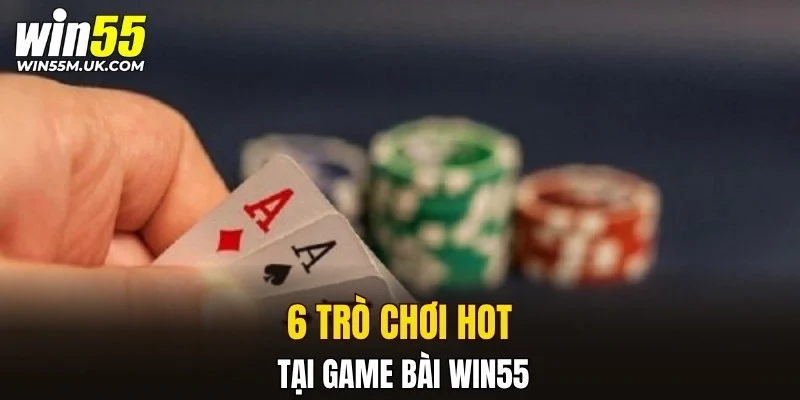6 trò chơi hot tại Game Bài WIN55