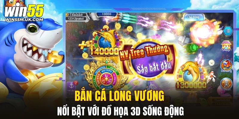 Bắn Cá Long Vương nổi bật với đồ họa 3D sống động