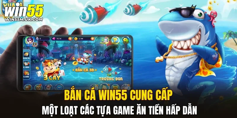 Bắn cá WIN55 cung cấp một loạt các tựa game ăn tiền hấp dẫn