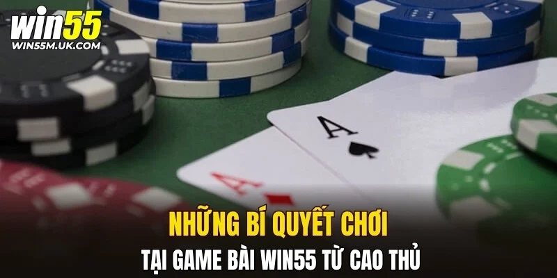 Những bí quyết chơi tại game bài WIN55 từ cao thủ