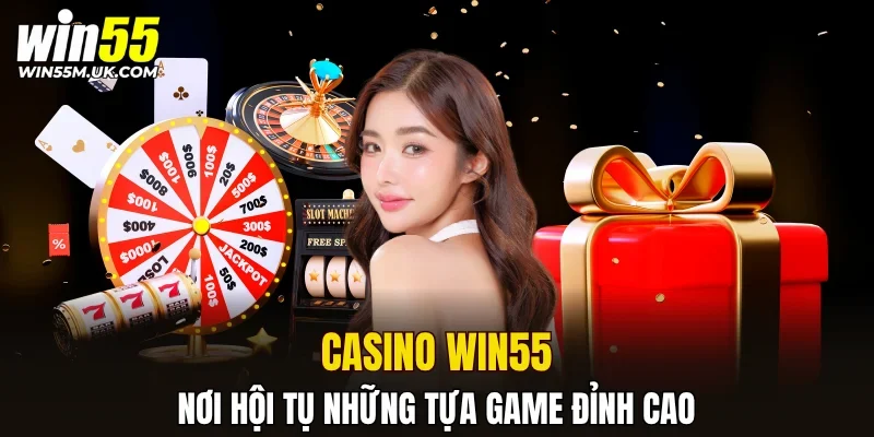 Casino WIN55 - nơi hội tụ những tựa game đỉnh cao