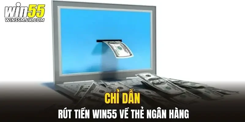 Chỉ dẫn rút tiền WIN55 về thẻ ngân hàng