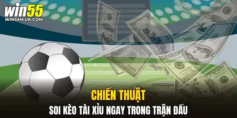 Chiến thuật soi kèo tài xỉu ngay trong trận đấu