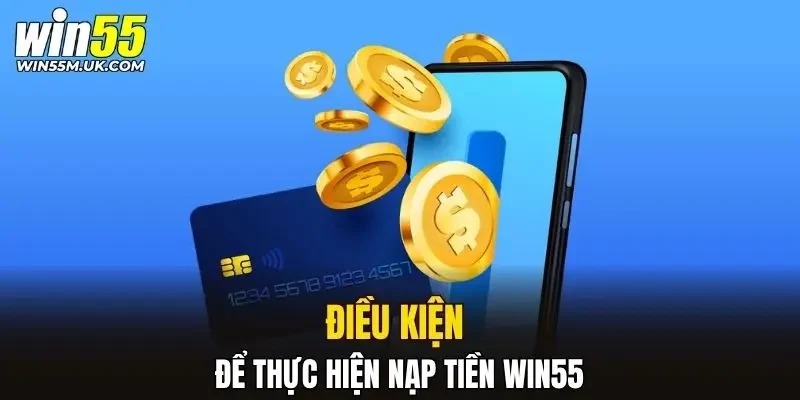 Điều kiện để thực hiện nạp tiền WIN55