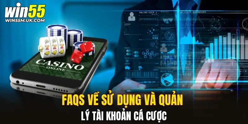 FAQs về sử dụng và quản lý tài khoản cá cược