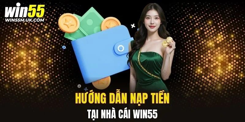 Hướng dẫn nạp tiền nhà cái WIN55