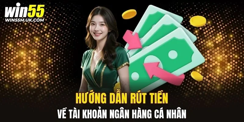 Hướng dẫn rút tiền từ nhà cái WIN55 về tài khoản