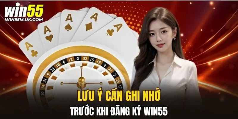 Lưu ý quan trọng cần ghi nhớ trước khi đăng ký WIN55