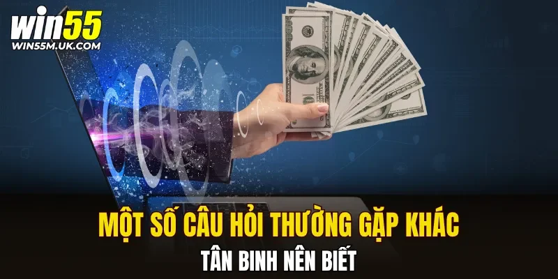 Một số câu hỏi thường gặp khác tân binh nên biết