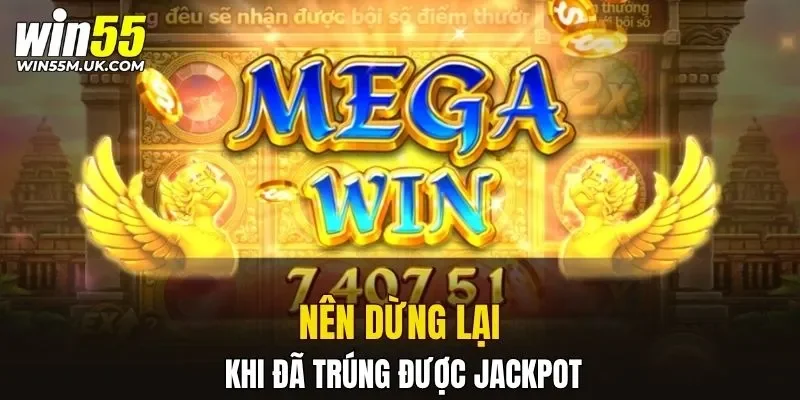 Nên dừng lại khi đã trúng được jackpot