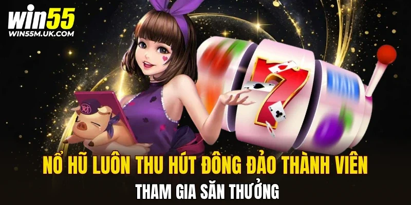 Nổ hũ luôn thu hút đông đảo thành viên tham gia săn thưởng