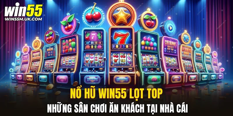 Nổ Hũ WIN55 lọt top những sân chơi ăn khách tại nhà cái
