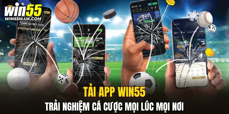Tải app WIN55 trải nghiệm cá cược, săn thưởng khủng mọi lúc mọi nơi