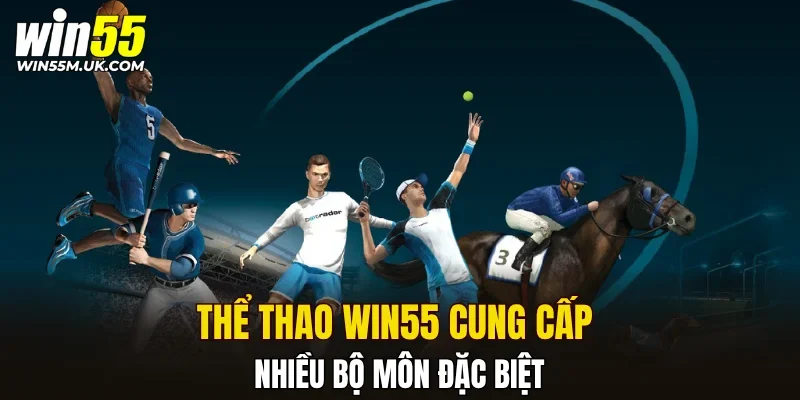 Thể thao WIN55 cung cấp nhiều bộ môn đặc biệt