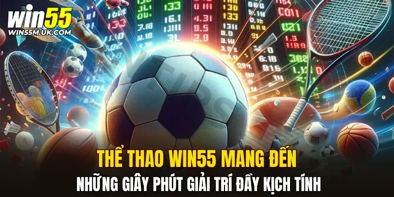 Thể thao WIN55 mang đến những giây phút giải trí đầy kịch tính