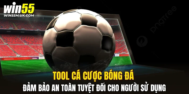 Tool cá cược bóng đá đảm bảo an toàn tuyệt đối cho người sử dụng