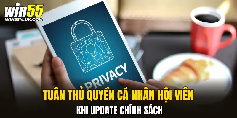 Tuân thủ quyền cá nhân hội viên khi update chính sách