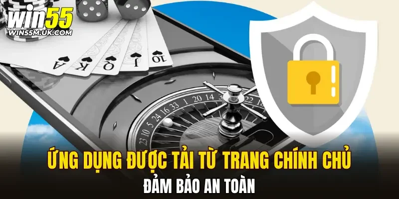 Ứng dụng được tải từ trang chính chủ đảm bảo an toàn